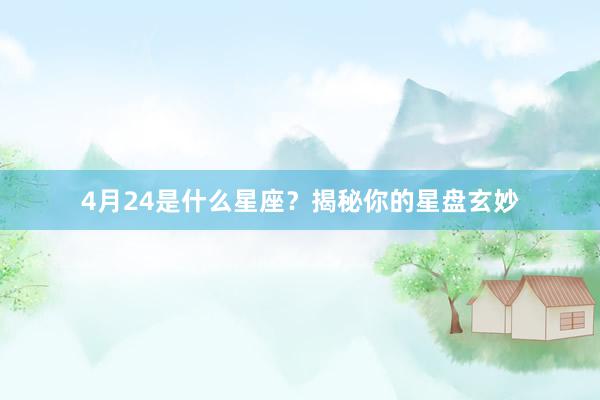 4月24是什么星座？揭秘你的星盘玄妙