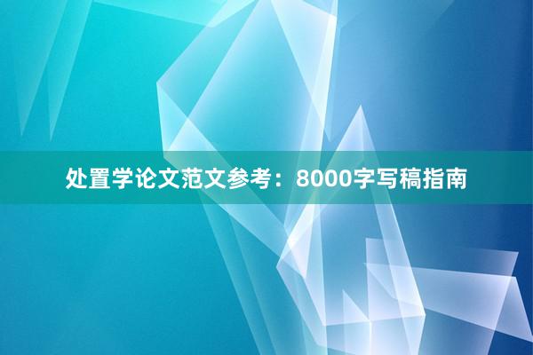 处置学论文范文参考：8000字写稿指南